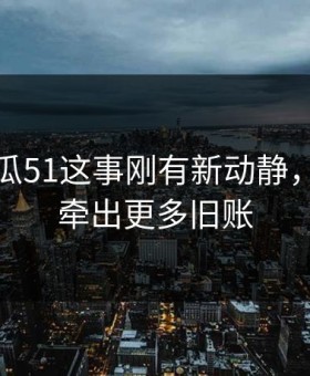 关于吃瓜51这事刚有新动静，后面又牵出更多旧账